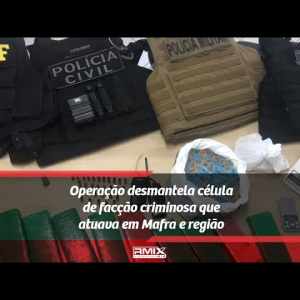 Operação desmantela célula de facção criminosa que atuava em Mafra e região